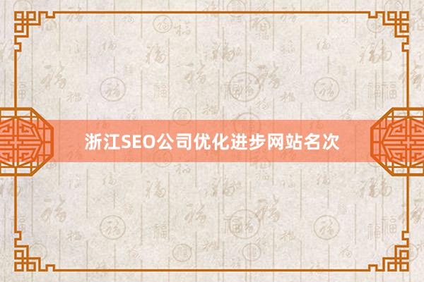 浙江SEO公司优化进步网站名次